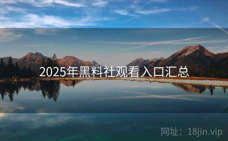 2025年黑料社观看入口汇总