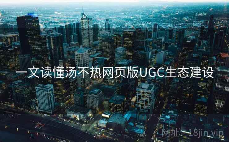 一文读懂汤不热网页版UGC生态建设