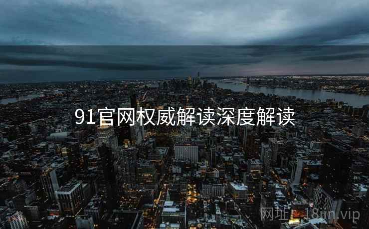 91官网权威解读深度解读