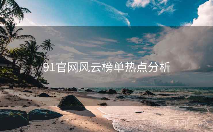 91官网风云榜单热点分析